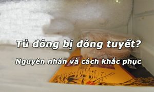 Tủ đông Sanaky bị đóng tuyết? Nguyên nhân và cách khắc phục